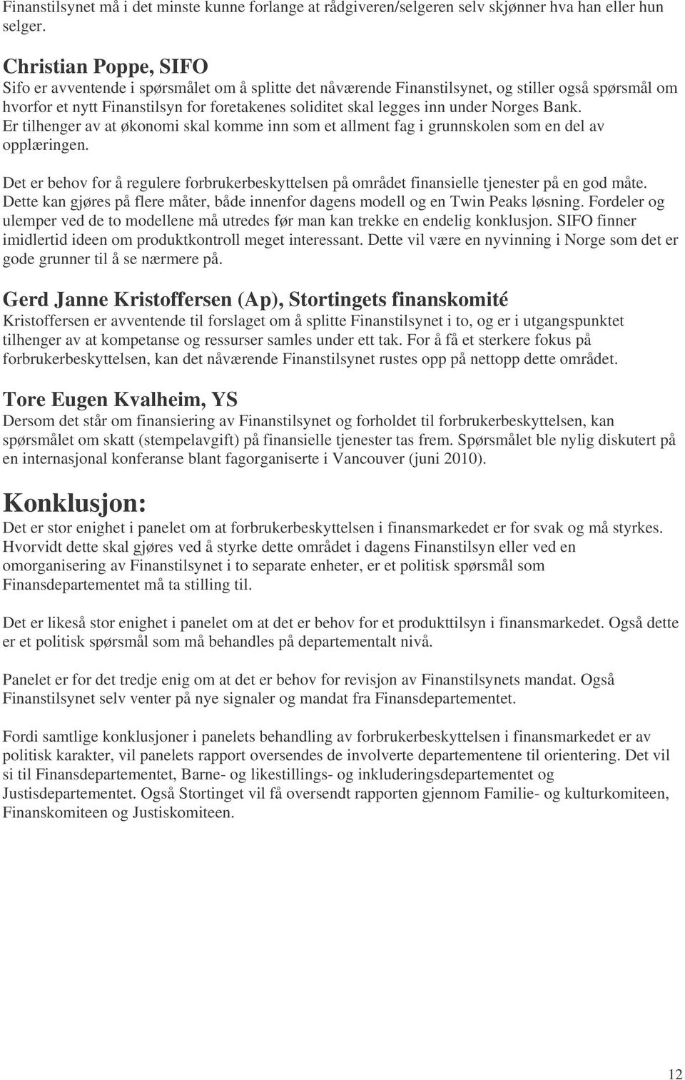 under Norges Bank. Er tilhenger av at økonomi skal komme inn som et allment fag i grunnskolen som en del av opplæringen.