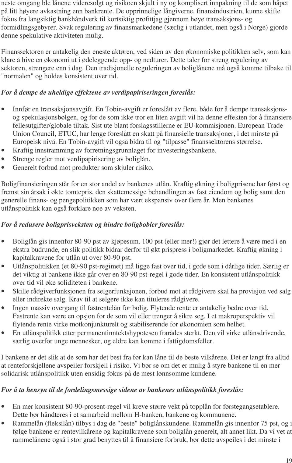 Svak regulering av finansmarkedene (særlig i utlandet, men også i Norge) gjorde denne spekulative aktiviteten mulig.