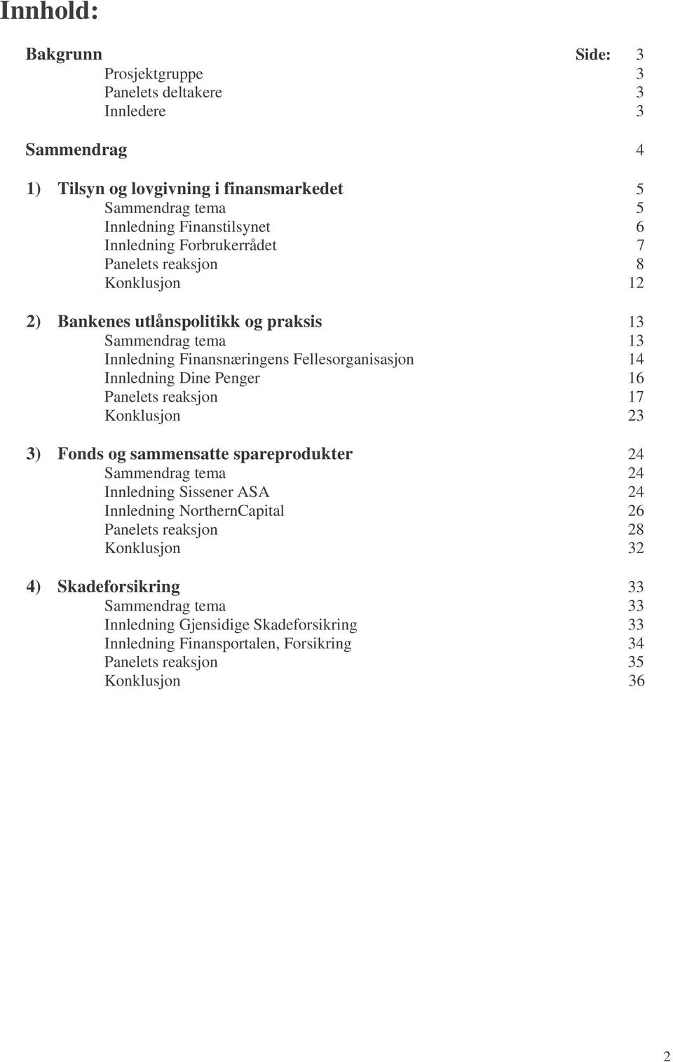 Innledning Dine Penger 16 Panelets reaksjon 17 Konklusjon 23 3) Fonds og sammensatte spareprodukter 24 Sammendrag tema 24 Innledning Sissener ASA 24 Innledning NorthernCapital 26