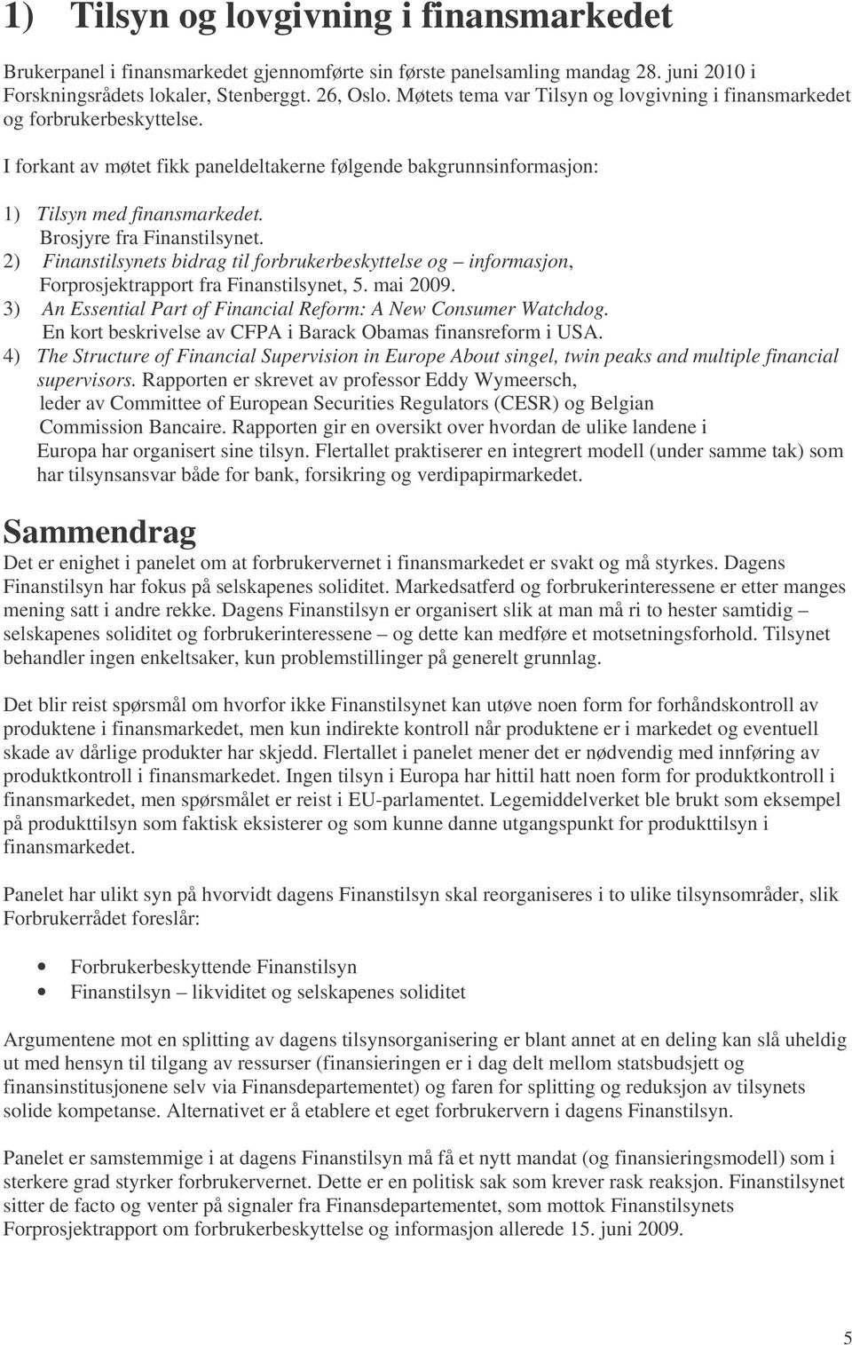 Brosjyre fra Finanstilsynet. 2) Finanstilsynets bidrag til forbrukerbeskyttelse og informasjon, Forprosjektrapport fra Finanstilsynet, 5. mai 2009.