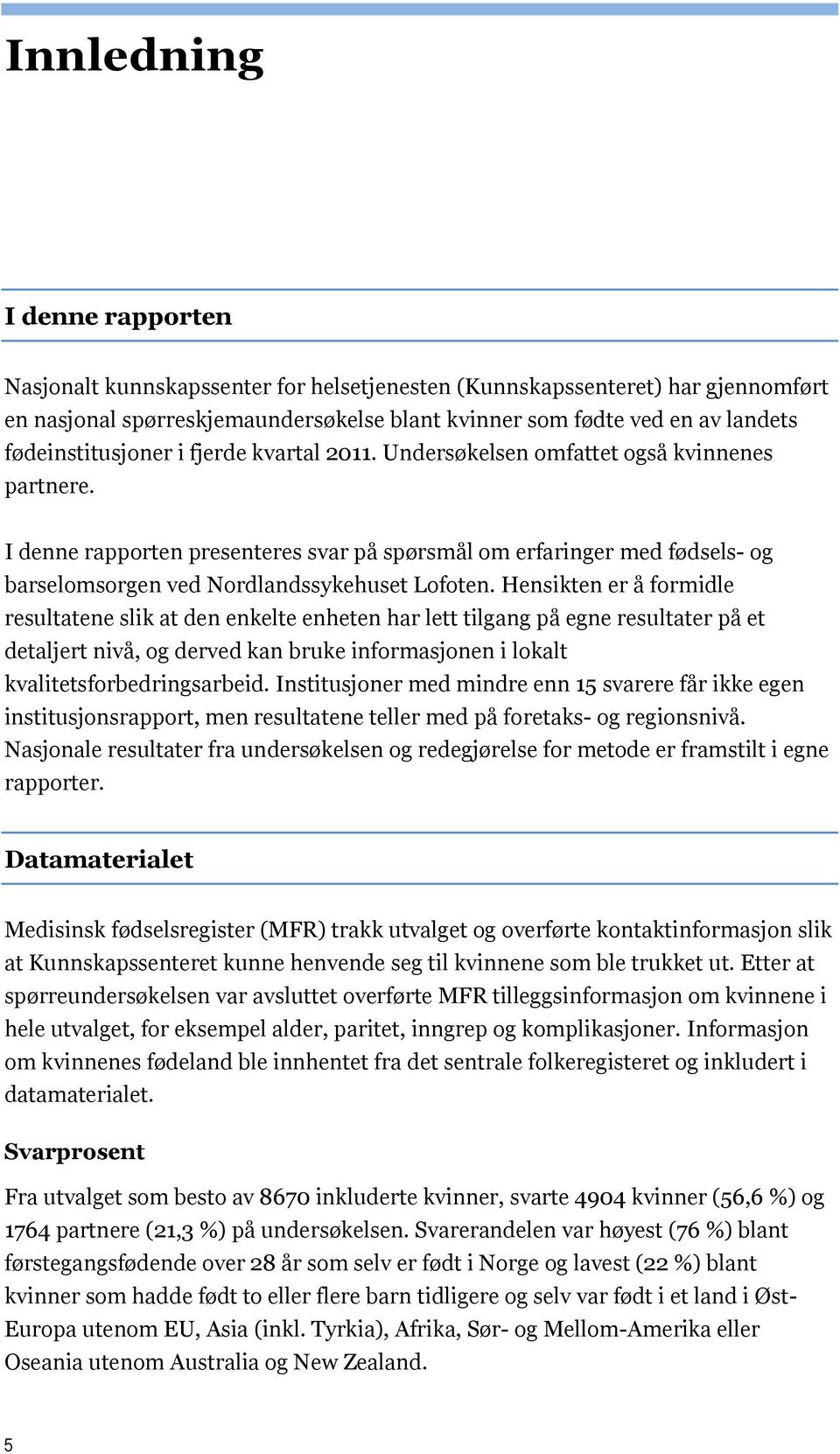 I denne rapporten presenteres svar på spørsmål om erfaringer med fødsels- og barselomsorgen ved Nordlandssykehuset Lofoten.