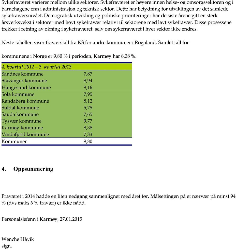 Demografisk utvikling og politiske prioriteringer har de siste årene gitt en sterk årsverksvekst i sektorer med høyt sykefravær relativt til sektorene med lavt sykefravær.