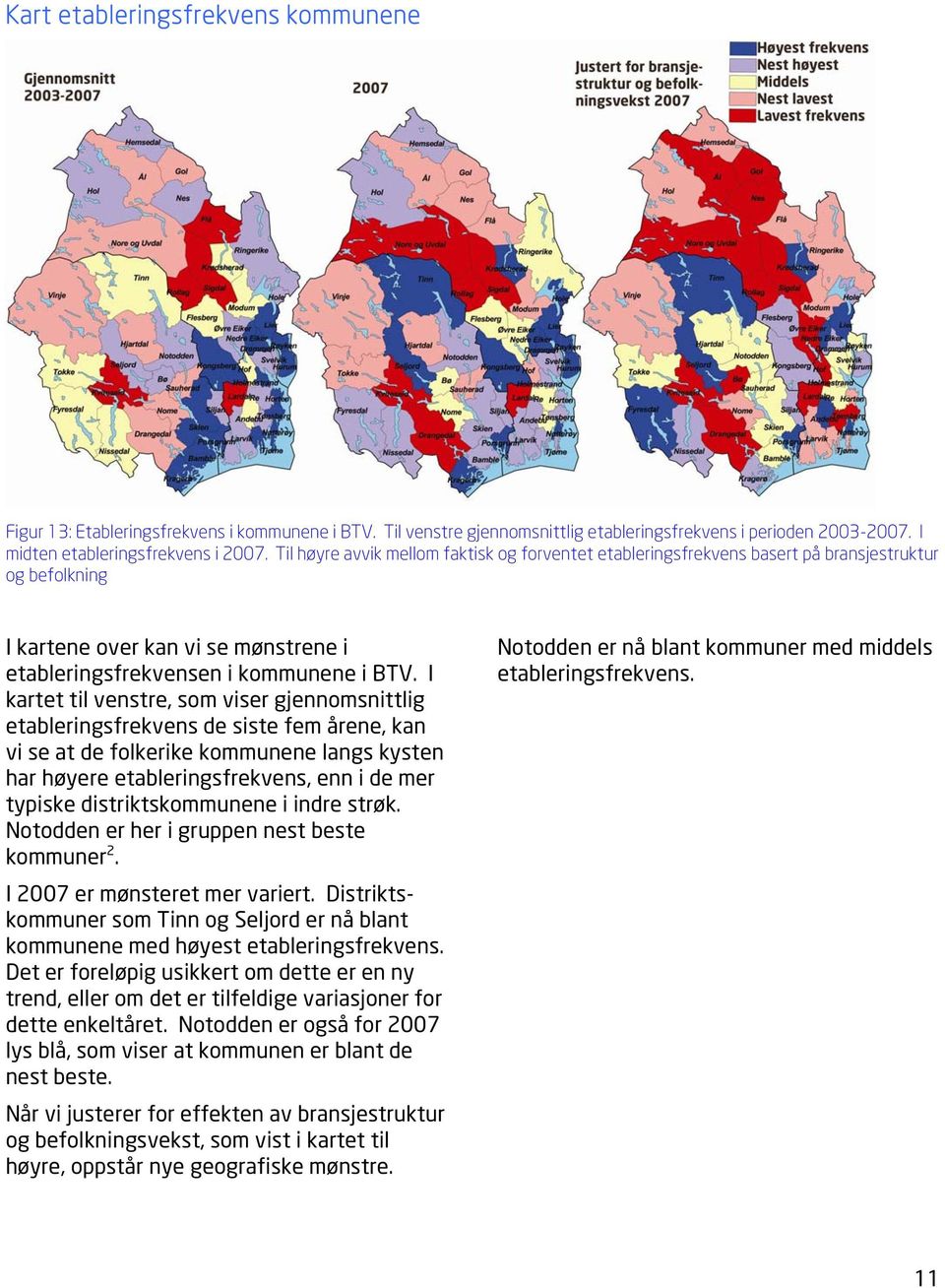 I kartet til venstre, som viser gjennomsnittlig etableringsfrekvens de siste fem årene, kan vi se at de folkerike kommunene langs kysten har høyere etableringsfrekvens, enn i de mer typiske