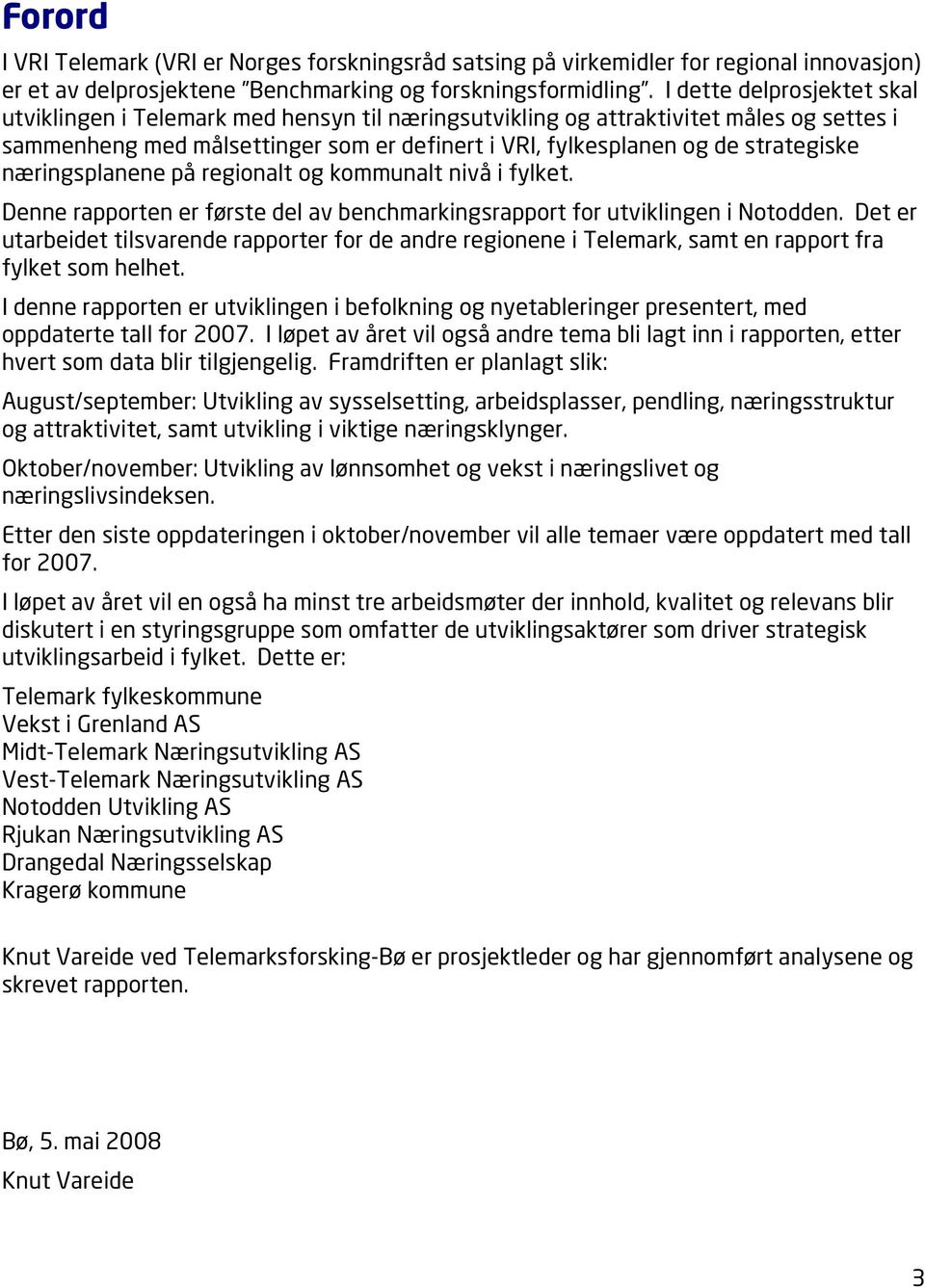 næringsplanene på regionalt og kommunalt nivå i fylket. Denne rapporten er første del av benchmarkingsrapport for utviklingen i.