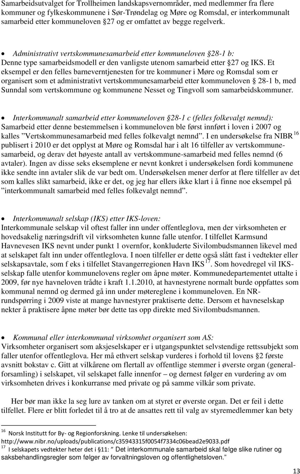 Et eksempel er den felles barneverntjenesten for tre kommuner i Møre og Romsdal som er organisert som et administrativt vertskommunesamarbeid etter kommuneloven 28-1 b, med Sunndal som vertskommune
