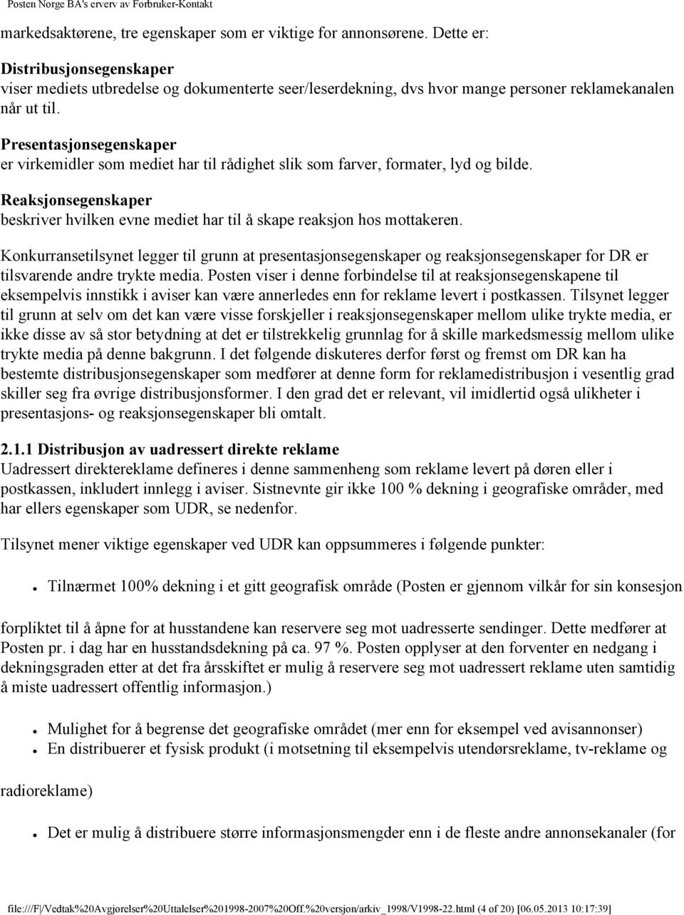 Presentasjonsegenskaper er virkemidler som mediet har til rådighet slik som farver, formater, lyd og bilde. Reaksjonsegenskaper beskriver hvilken evne mediet har til å skape reaksjon hos mottakeren.