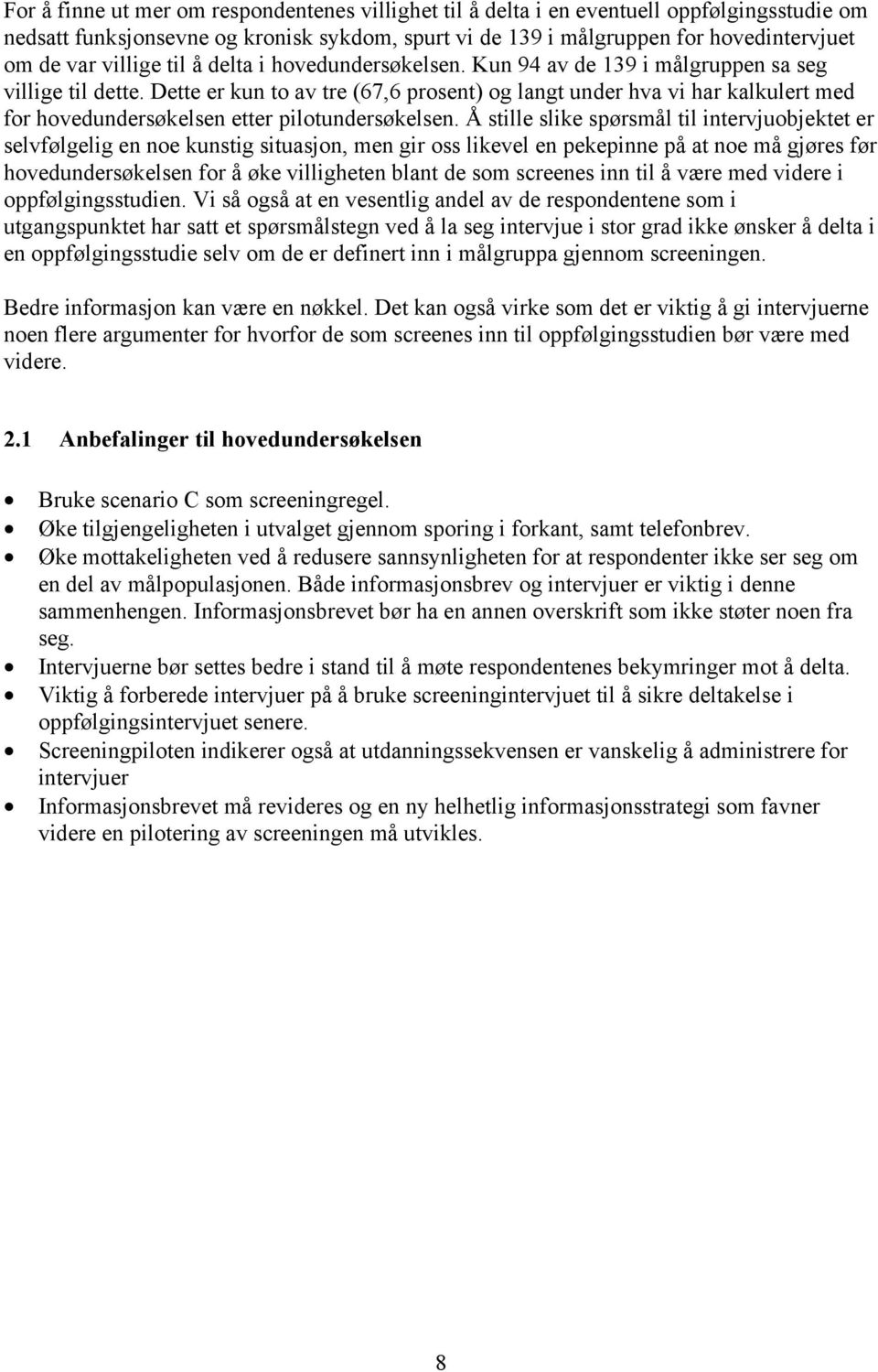 Dette er kun to av tre (67,6 prosent) og langt under hva vi har kalkulert med for hovedundersøkelsen etter pilotundersøkelsen.