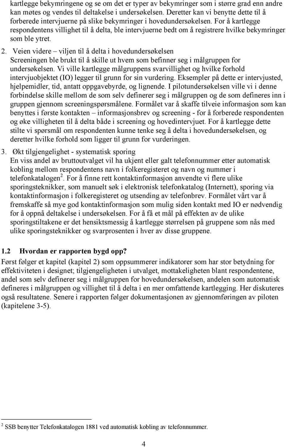 For å kartlegge respondentens villighet til å delta, ble intervjuerne bedt om å registrere hvilke bekymringer som ble ytret. 2.