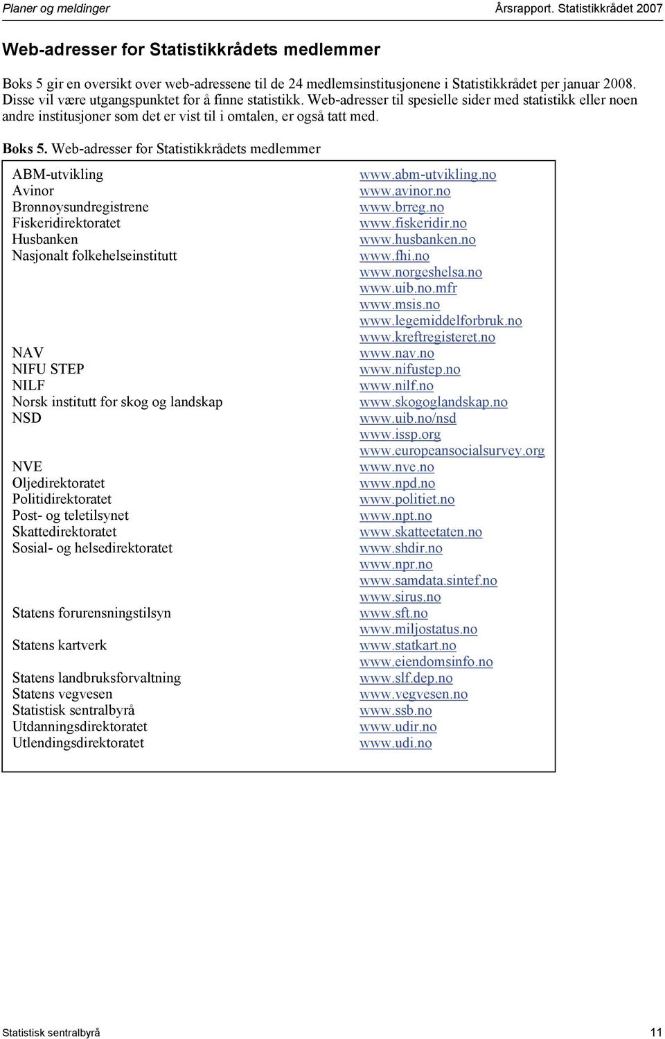 Disse vil være utgangspunktet for å finne statistikk. Web-adresser til spesielle sider med statistikk eller noen andre institusjoner som det er vist til i omtalen, er også tatt med. Boks 5.