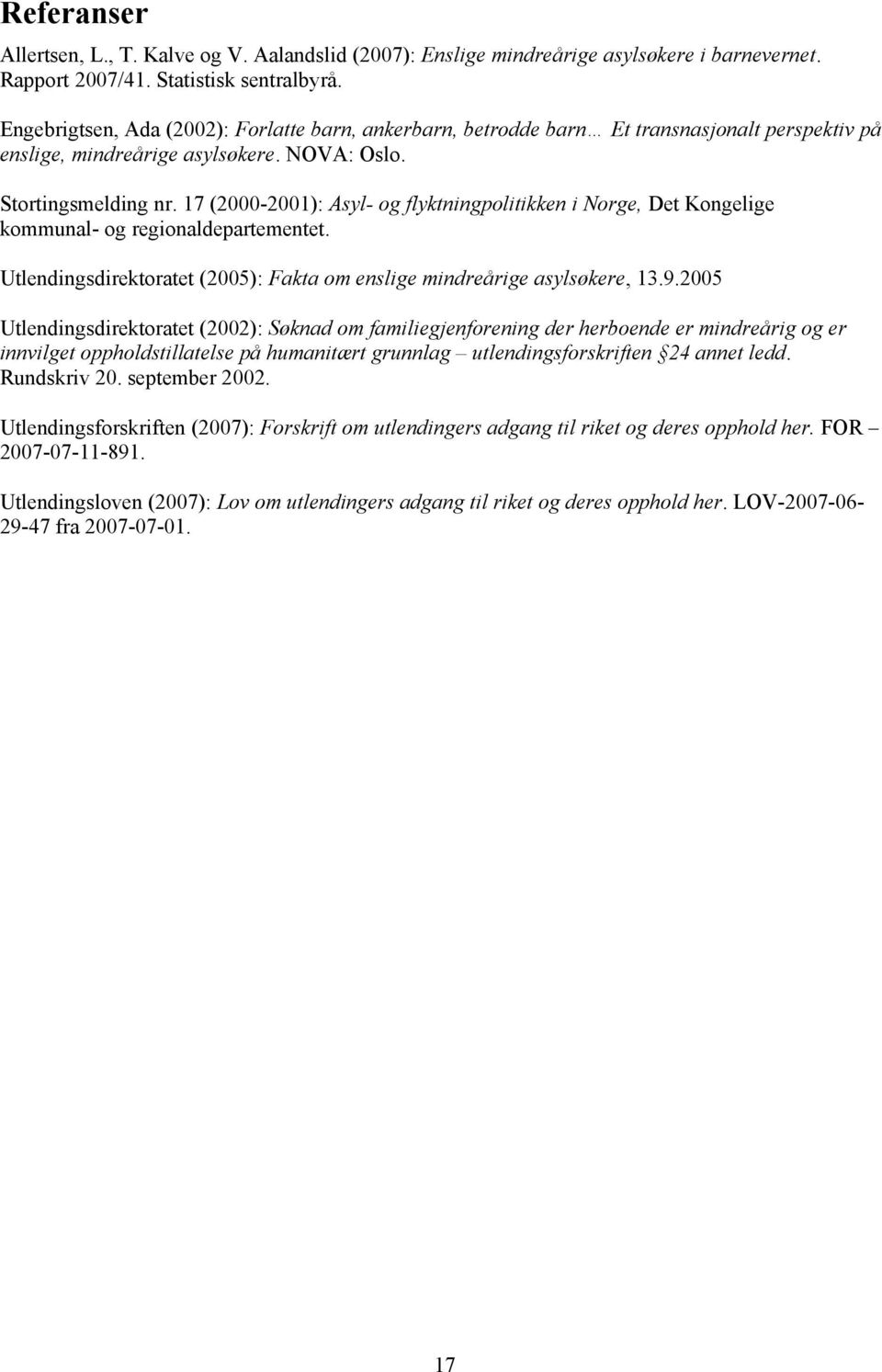 17 (2000-2001): Asyl- og flyktningpolitikken i Norge, Det Kongelige kommunal- og regionaldepartementet. Utlendingsdirektoratet (2005): Fakta om enslige mindreårige asylsøkere, 13.9.