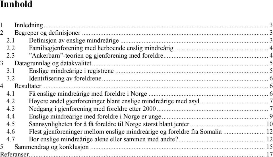 1 Få enslige mindreårige med foreldre i Norge... 6 4.2 Høyere andel gjenforeninger blant enslige mindreårige med asyl... 7 4.3 Nedgang i gjenforening med foreldre etter 2000... 7 4.4 Enslige mindreårige med foreldre i Norge er unge.