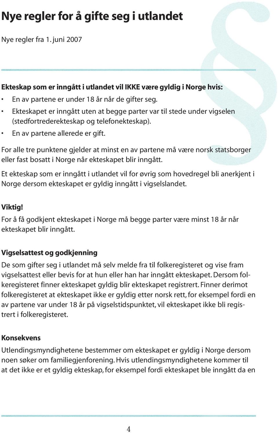 For alle tre punktene gjelder at minst en av partene må være norsk statsborger eller fast bosatt i Norge når ekteskapet blir inngått.