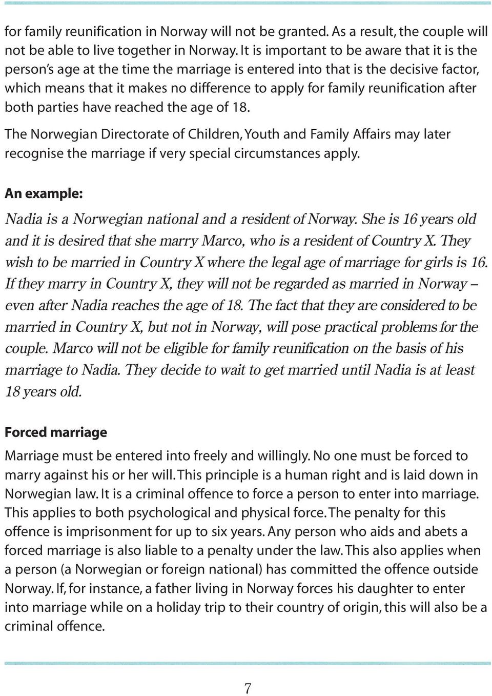 after both parties have reached the age of 18. The Norwegian Directorate of Children, Youth and Family Affairs may later recognise the marriage if very special circumstances apply.