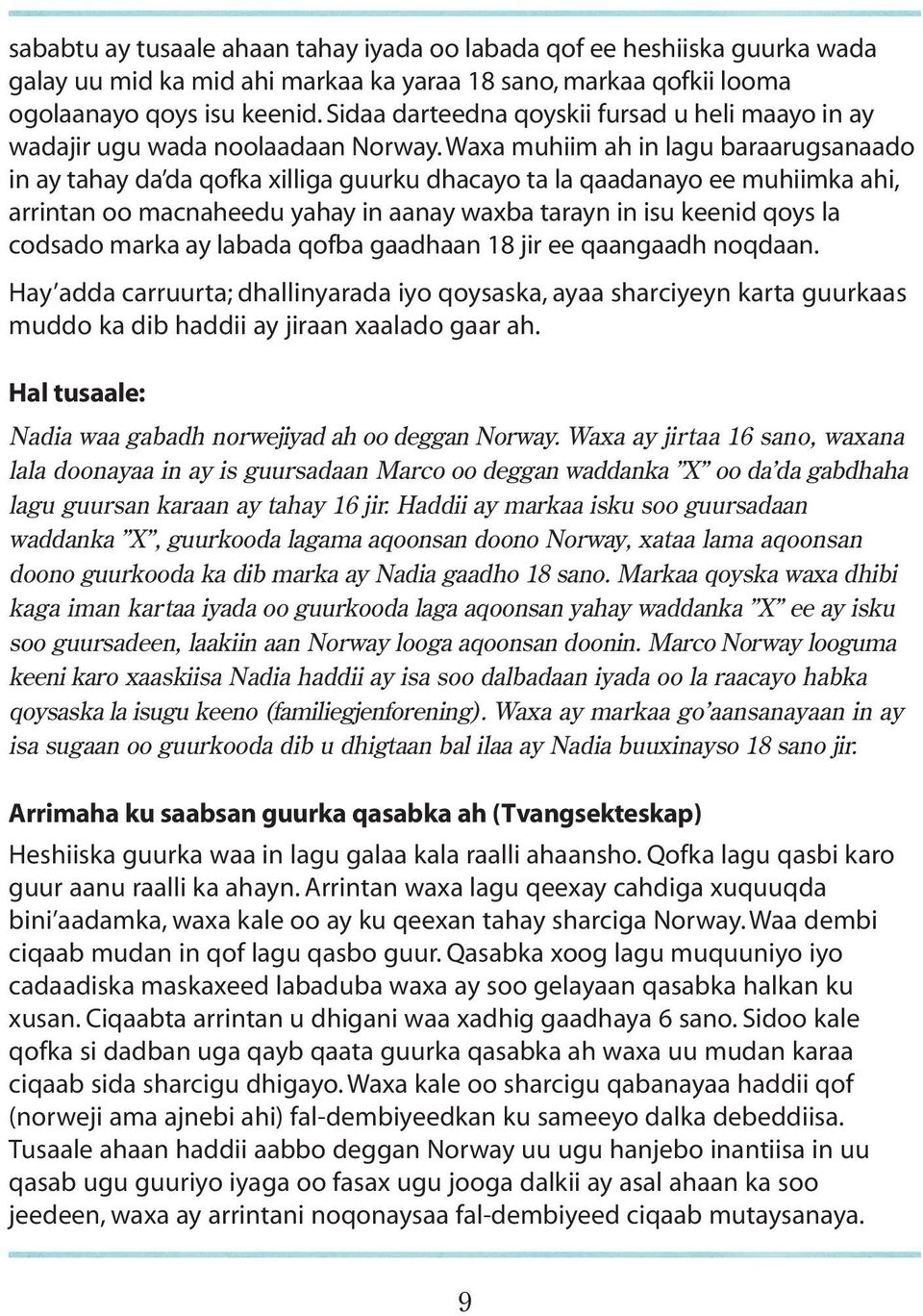 Waxa muhiim ah in lagu baraarugsanaado in ay tahay da da qofka xilliga guurku dhacayo ta la qaadanayo ee muhiimka ahi, arrintan oo macnaheedu yahay in aanay waxba tarayn in isu keenid qoys la codsado