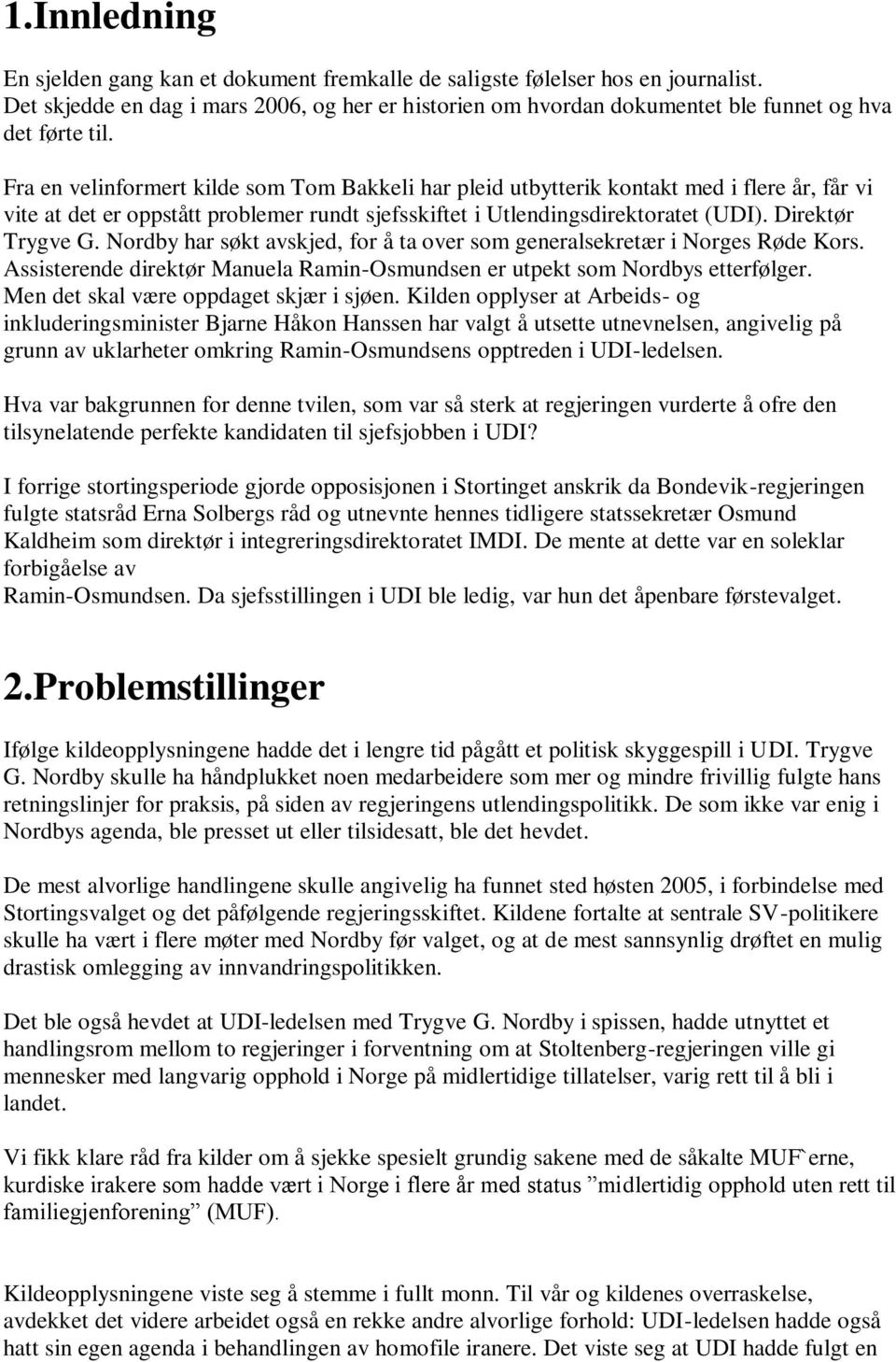 Fra en velinformert kilde som Tom Bakkeli har pleid utbytterik kontakt med i flere år, får vi vite at det er oppstått problemer rundt sjefsskiftet i Utlendingsdirektoratet (UDI). Direktør Trygve G.