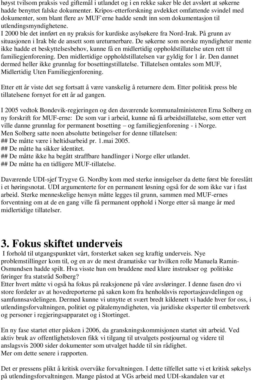 I 2000 ble det innført en ny praksis for kurdiske asylsøkere fra Nord-Irak. På grunn av situasjonen i Irak ble de ansett som ureturnerbare.