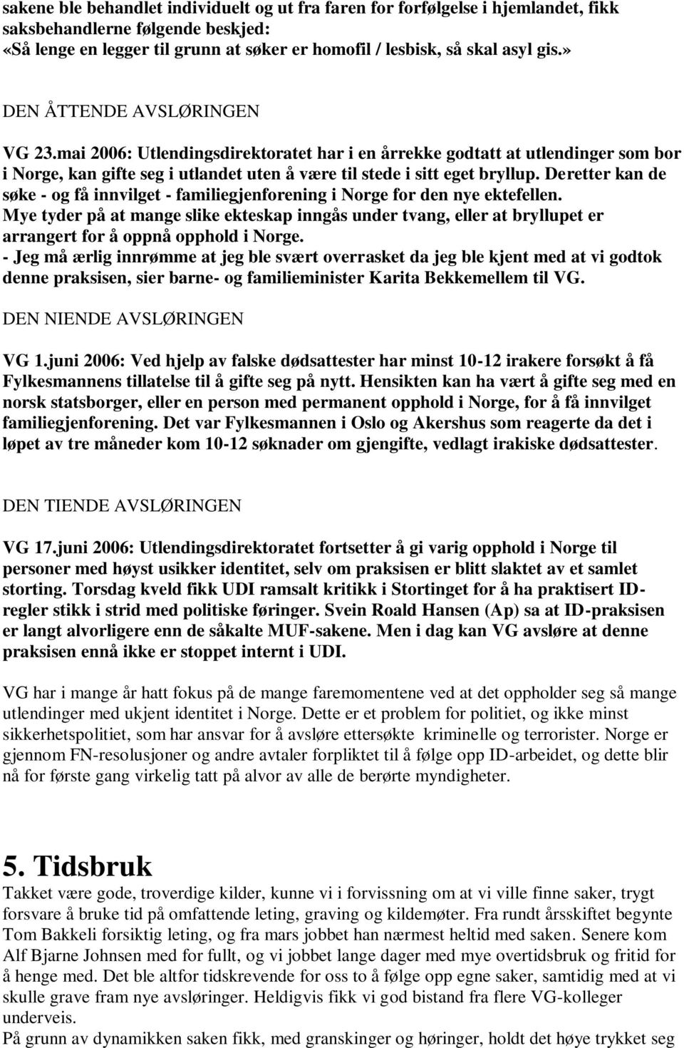 Deretter kan de søke - og få innvilget - familiegjenforening i Norge for den nye ektefellen.