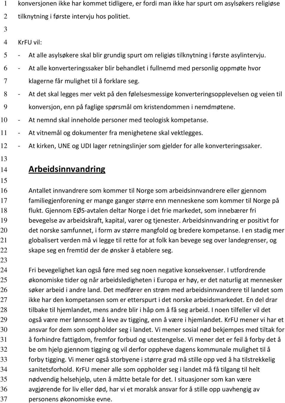 - At alle konverteringssaker blir behandlet i fullnemd med personlig oppmøte hvor klagerne får mulighet til å forklare seg.