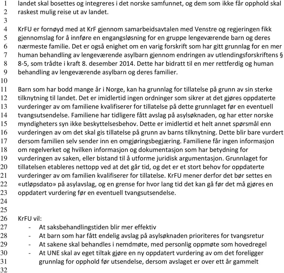 Det er også enighet om en varig forskrift som har gitt grunnlag for en mer human behandling av lengeværende asylbarn gjennom endringen av utlendingsforskriftens -, som trådte i kraft. desember 01.