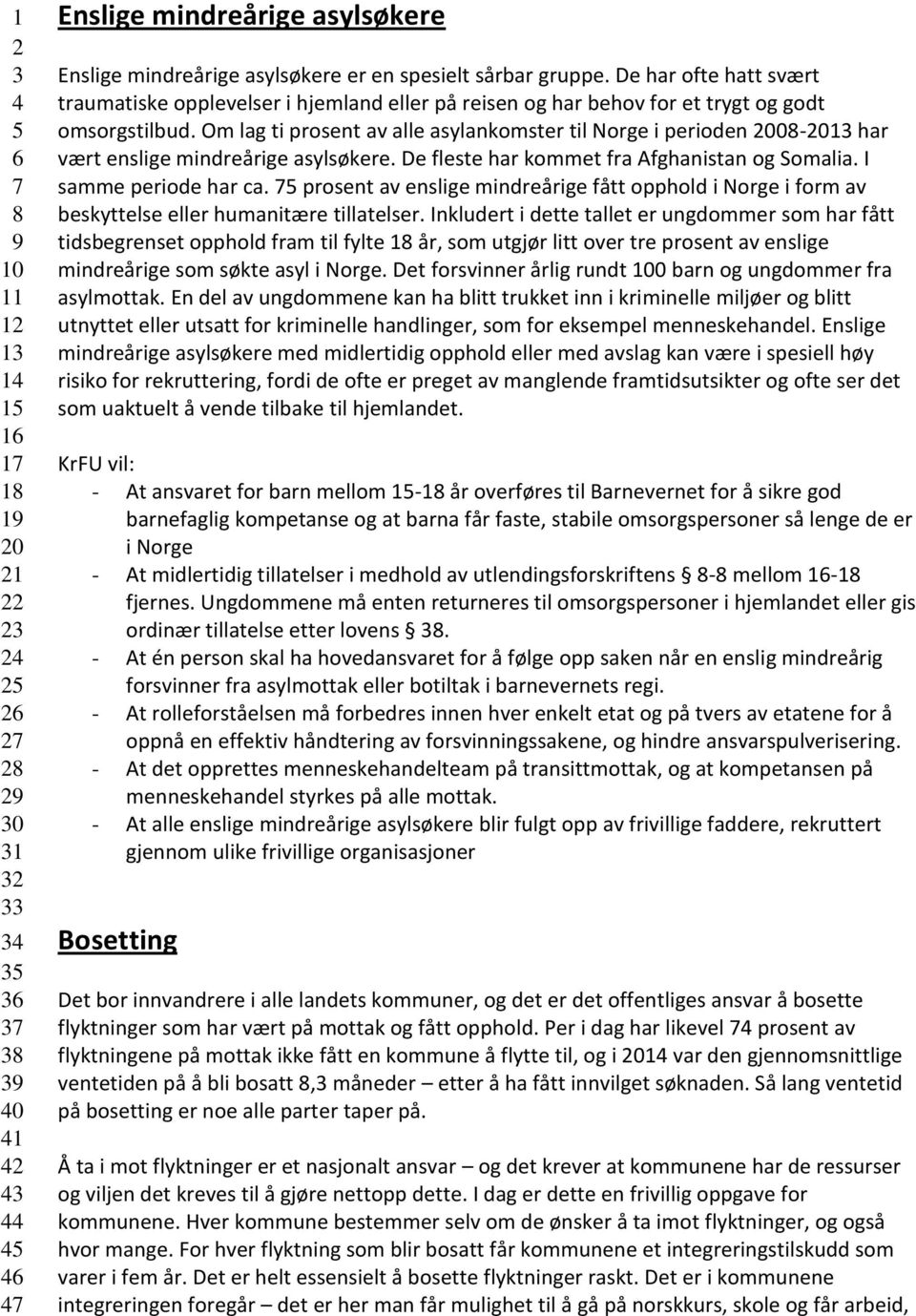 Om lag ti prosent av alle asylankomster til Norge i perioden 00-01 har vært enslige mindreårige asylsøkere. De fleste har kommet fra Afghanistan og Somalia. I samme periode har ca.