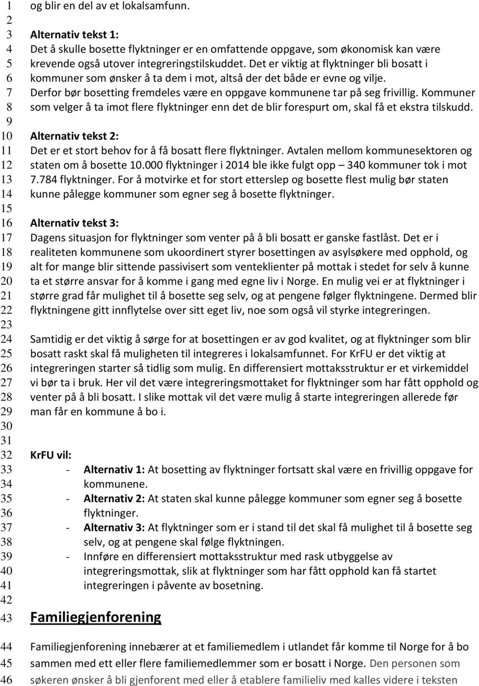 Det er viktig at flyktninger bli bosatt i kommuner som ønsker å ta dem i mot, altså der det både er evne og vilje. Derfor bør bosetting fremdeles være en oppgave kommunene tar på seg frivillig.