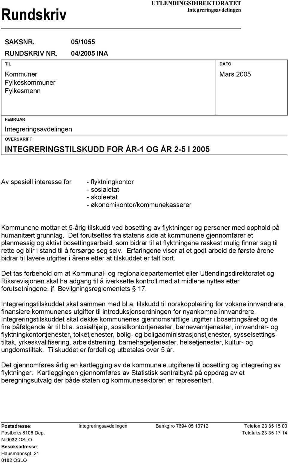 - sosialetat - skoleetat - økonomikontor/kommunekasserer Kommunene mottar et 5-årig tilskudd ved bosetting av flyktninger og personer med opphold på humanitært grunnlag.