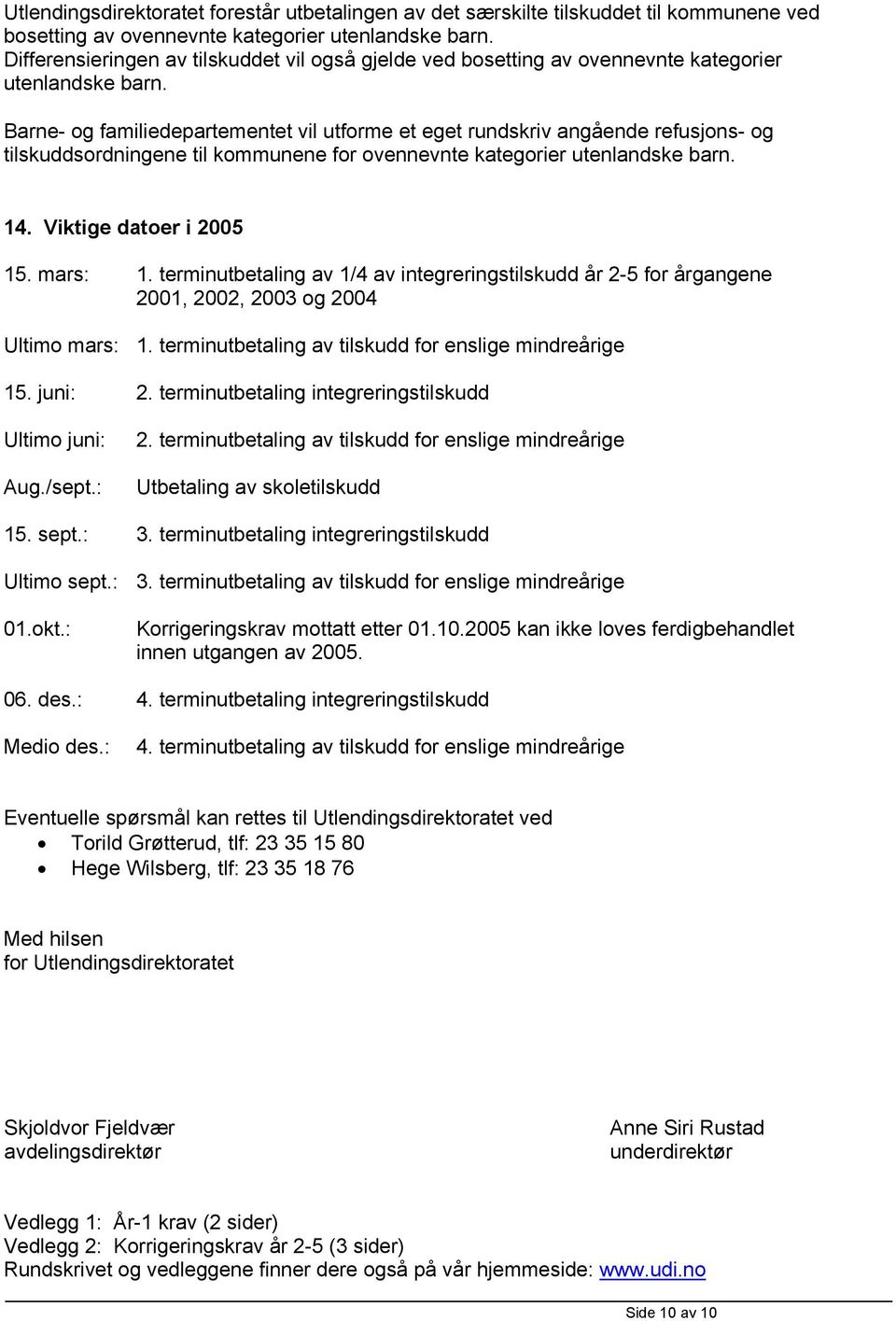 Barne- og familiedepartementet vil utforme et eget rundskriv angående refusjons- og tilskuddsordningene til kommunene for ovennevnte kategorier utenlandske barn. 14. Viktige datoer i 2005 15. mars: 1.