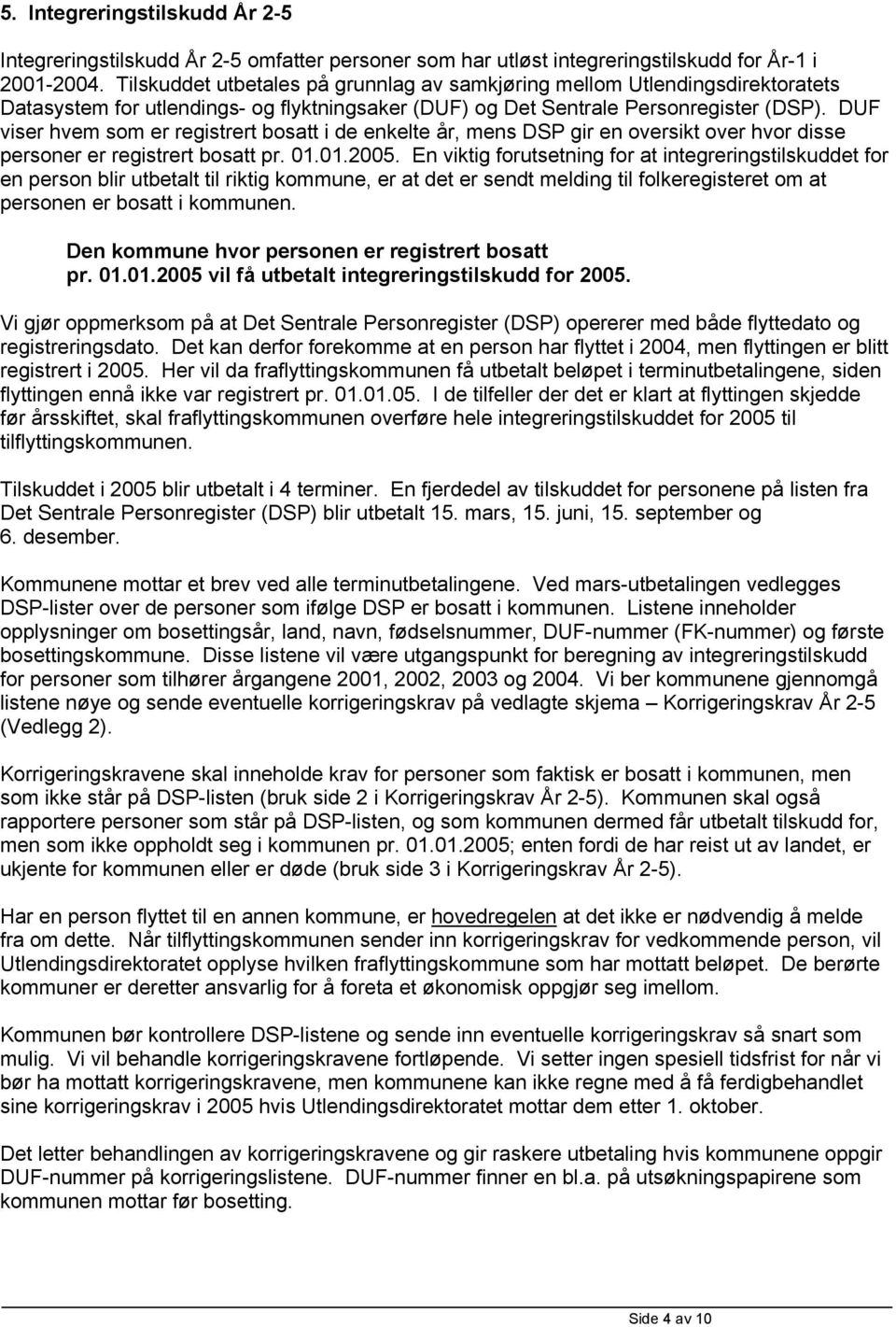 DUF viser hvem som er registrert bosatt i de enkelte år, mens DSP gir en oversikt over hvor disse personer er registrert bosatt pr. 01.01.2005.