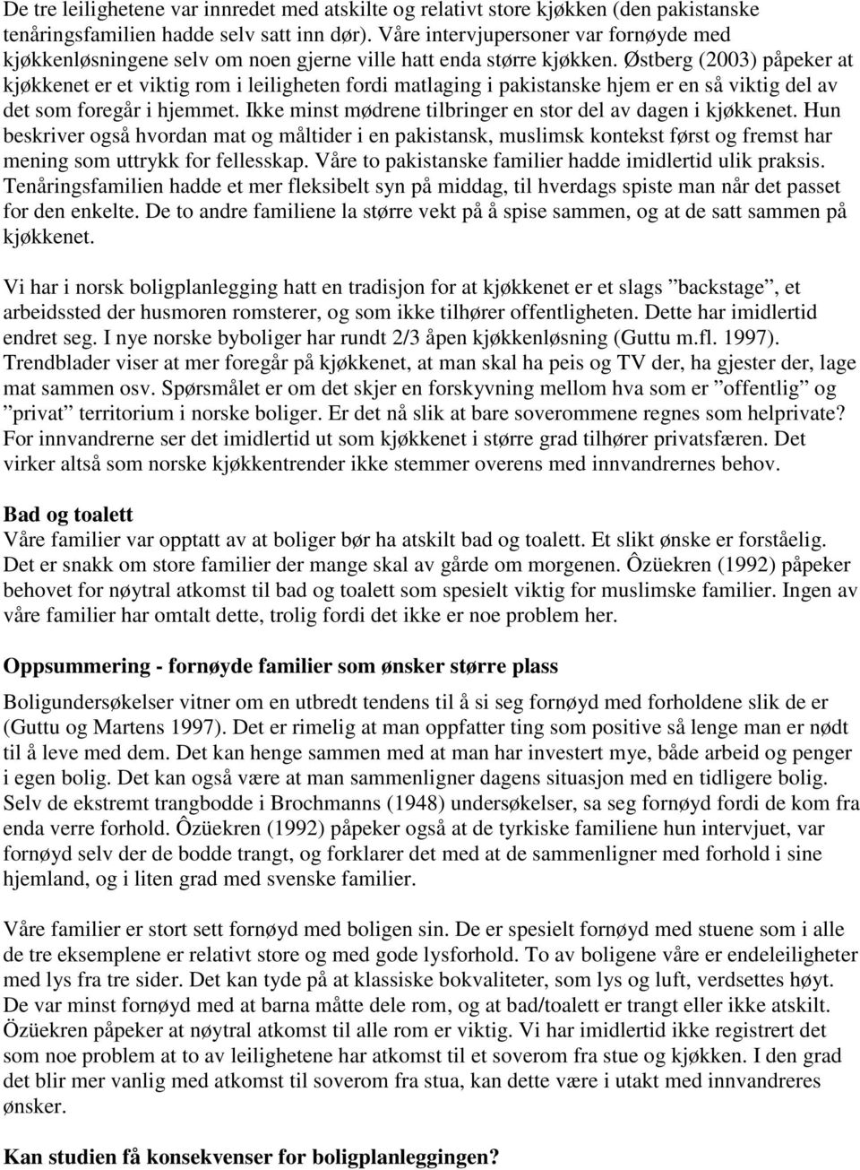 Østberg (2003) påpeker at kjøkkenet er et viktig rom i leiligheten fordi matlaging i pakistanske hjem er en så viktig del av det som foregår i hjemmet.