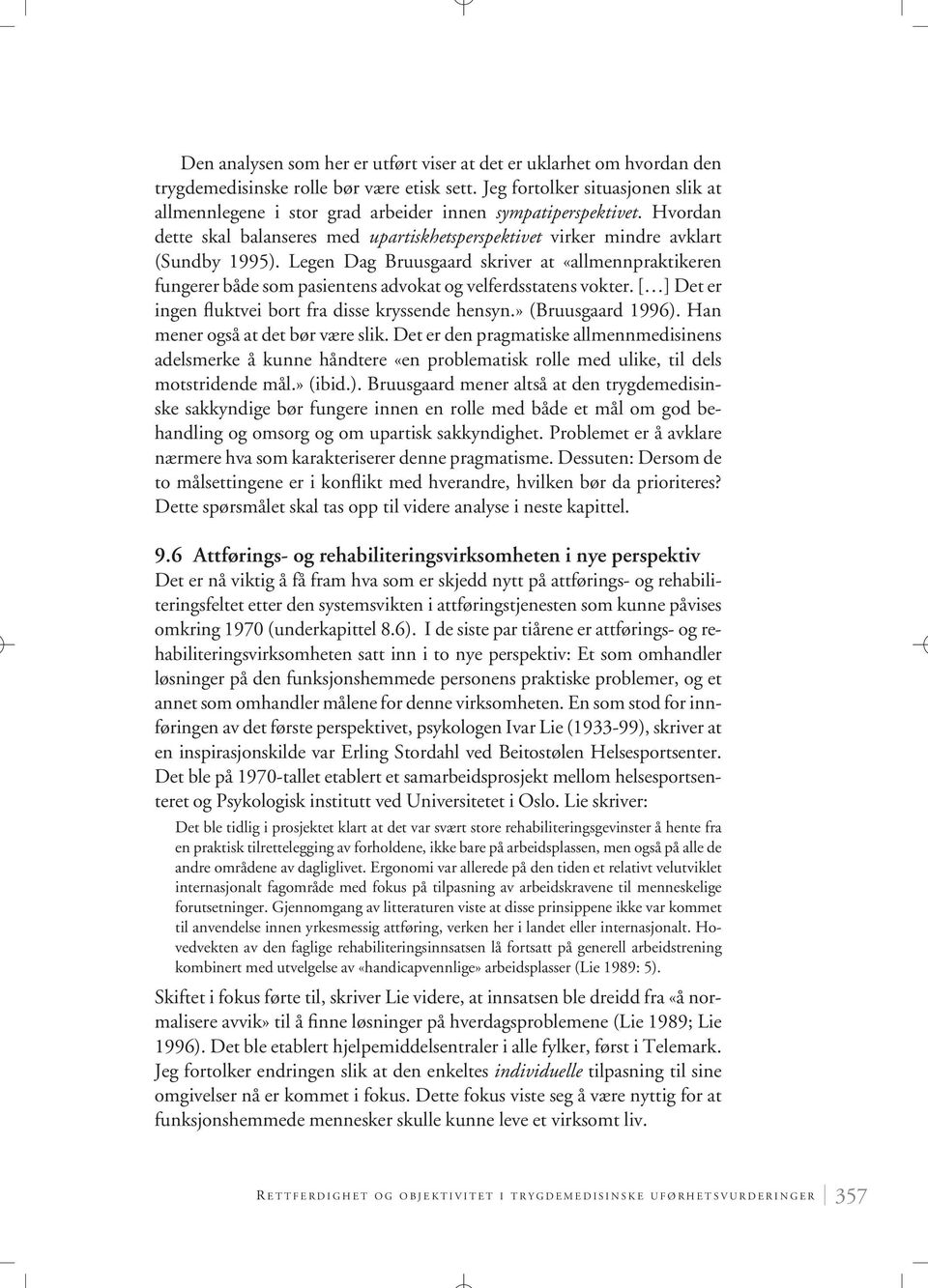 Legen Dag Bruusgaard skriver at «allmennpraktikeren fungerer både som pasientens advokat og velferdsstatens vokter. [ ] Det er ingen fluktvei bort fra disse kryssende hensyn.» (Bruusgaard 1996).