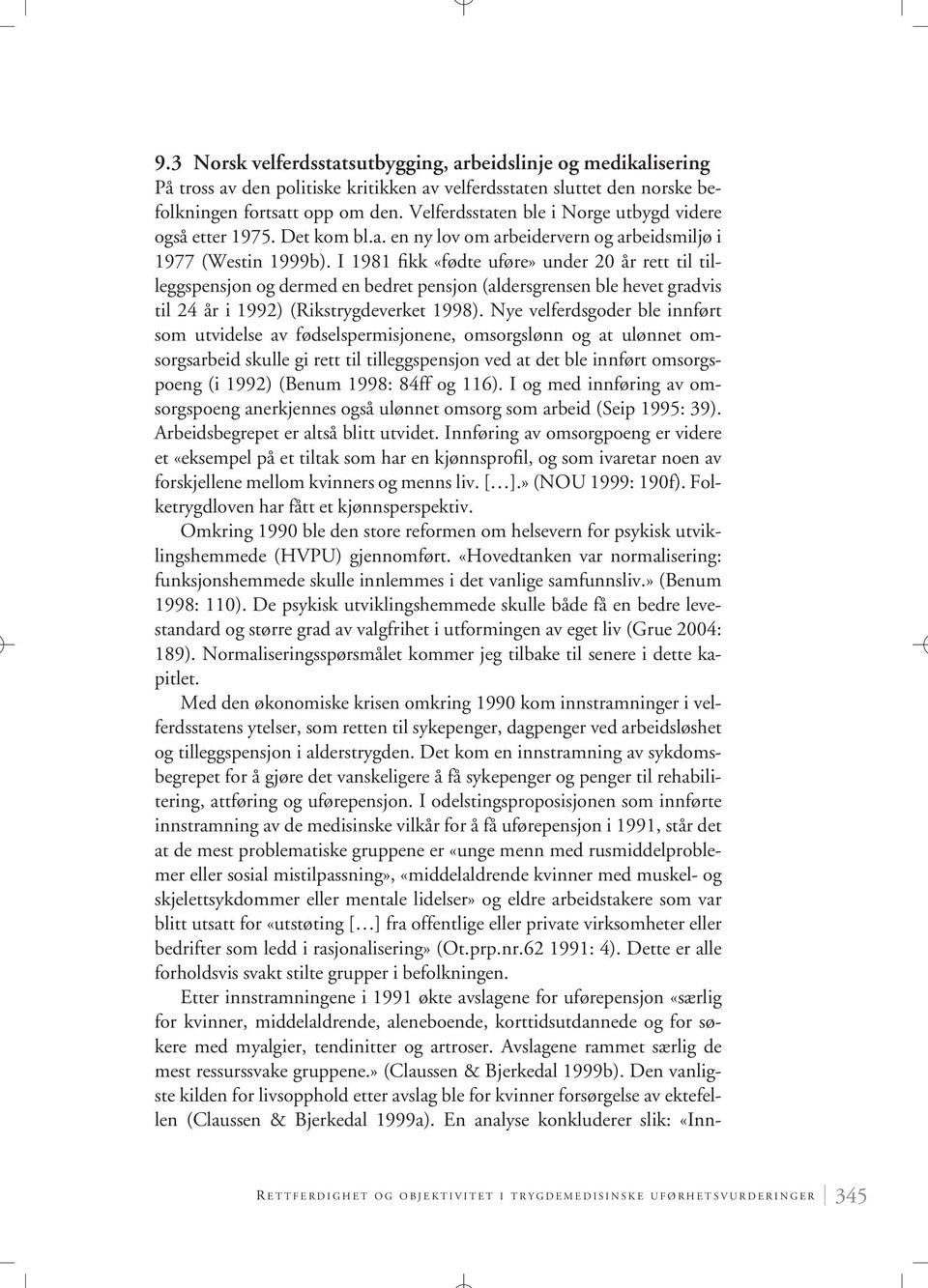 I 1981 fikk «fødte uføre» under 20 år rett til tilleggspensjon og dermed en bedret pensjon (aldersgrensen ble hevet gradvis til 24 år i 1992) (Rikstrygdeverket 1998).