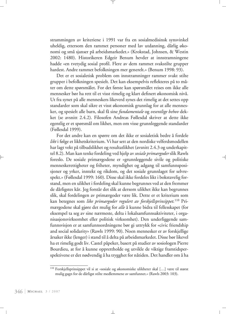 Andre rammet befolkningen mer generelt.» (Benum 1998: 93). Det er et sosialetisk problem om innstramninger rammer svakt stilte grupper i befolkningen spesielt.