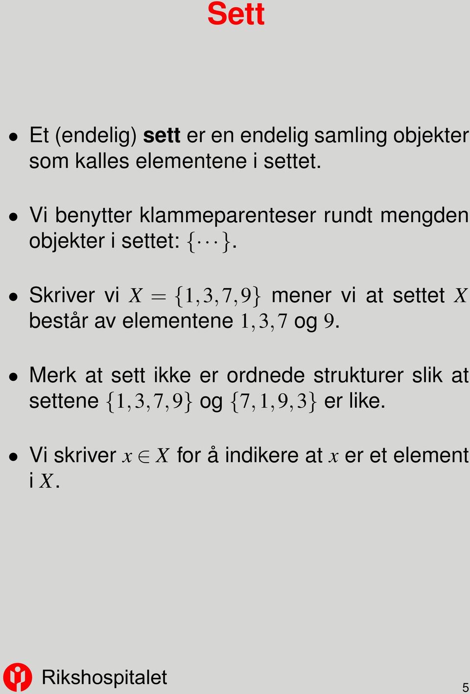 Skriver vi X = {1,3,7,9} mener vi at settet X består av elementene 1,3,7 og 9.