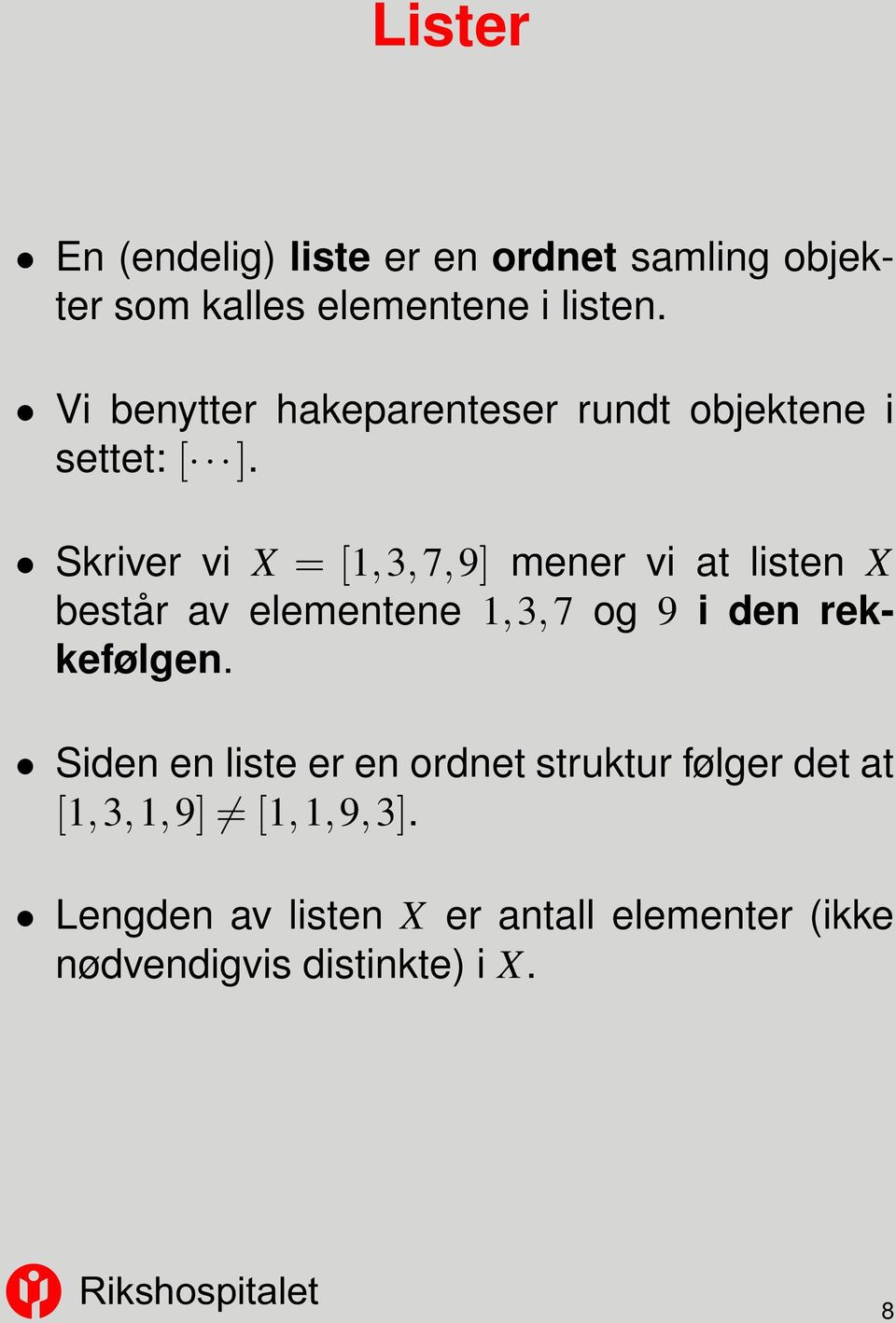 Skriver vi X = [1,3,7,9] mener vi at listen X består av elementene 1,3,7 og 9 i den rekkefølgen.