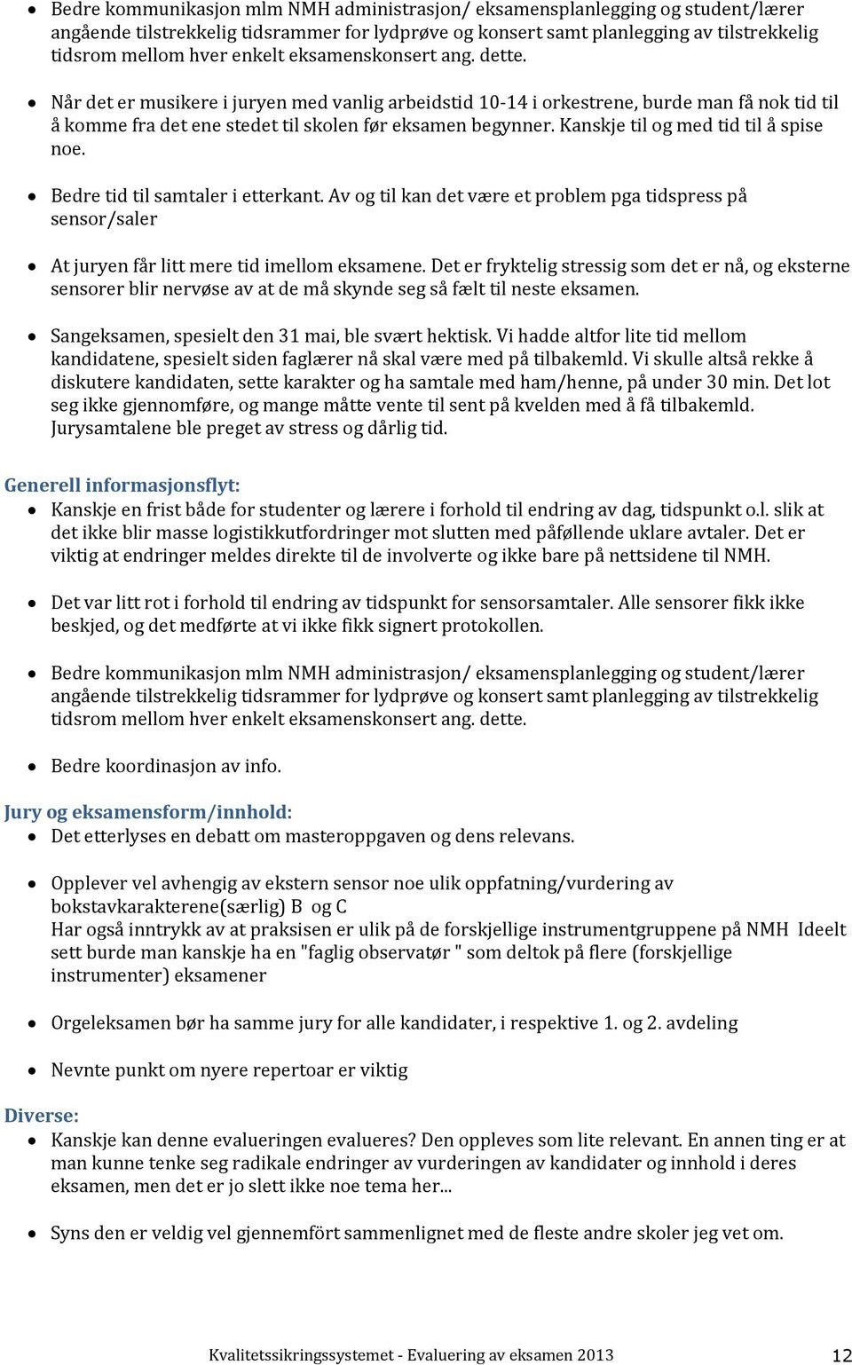 Kanskje til og med tid til å spise noe. Bedre tid til samtaler i etterkant. Av og til kan det være et problem pga tidspress på sensor/saler At juryen får litt mere tid imellom eksamene.