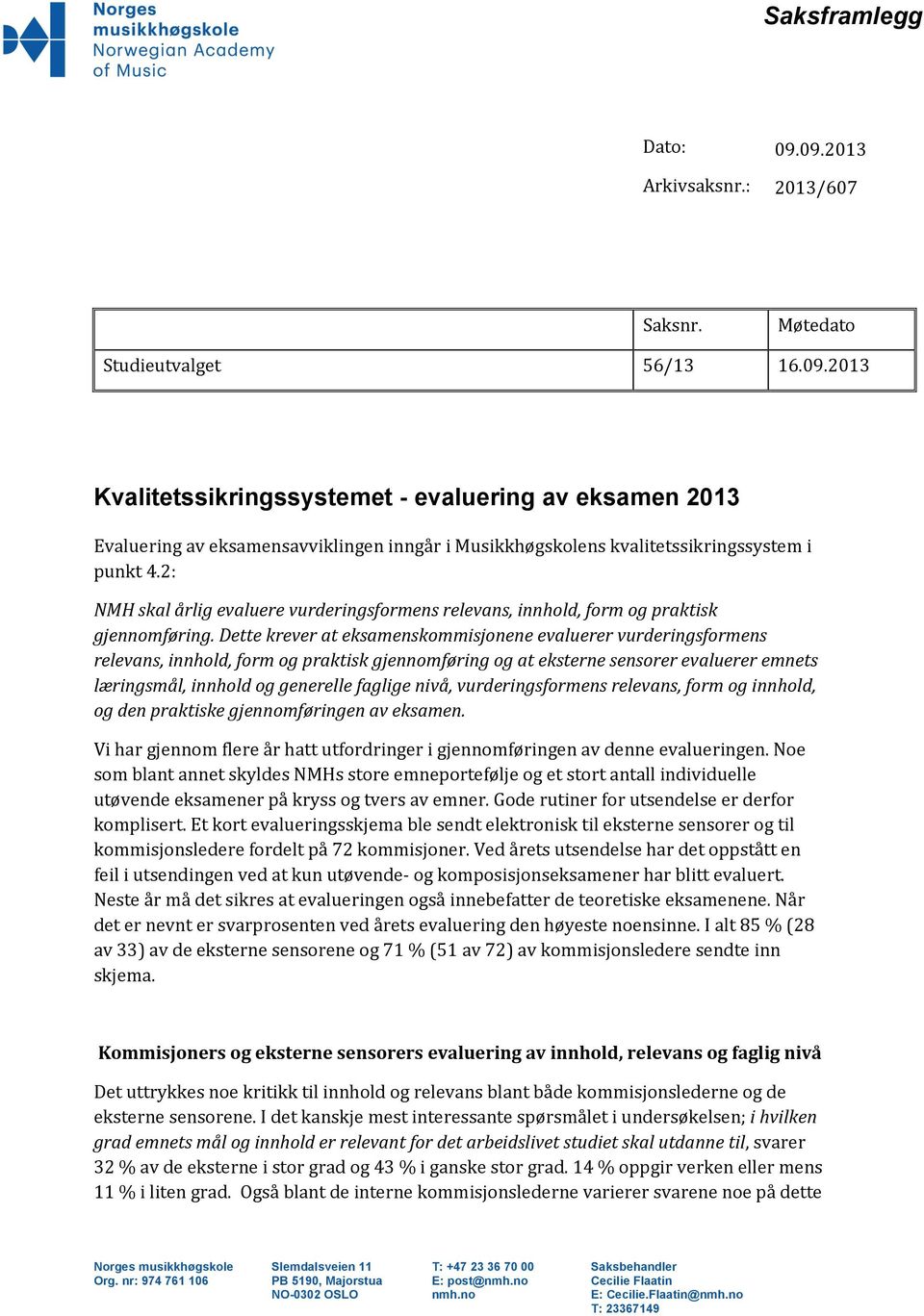 Dette krever at eksamenskommisjonene evaluerer vurderingsformens relevans, innhold, form og praktisk gjennomføring og at eksterne sensorer evaluerer emnets læringsmål, innhold og generelle faglige