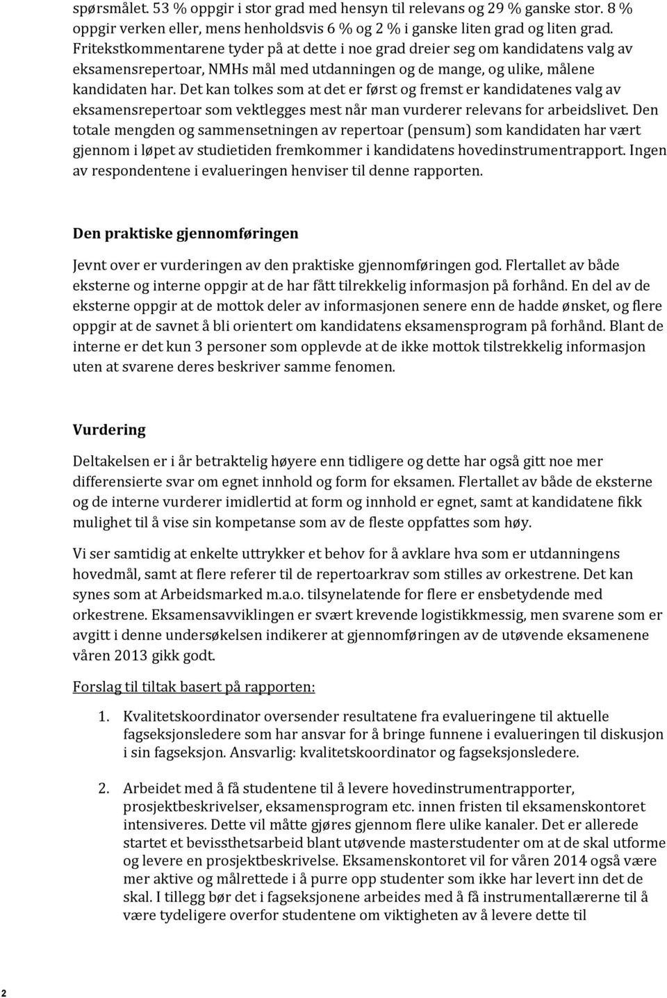 Det kan tolkes som at det er først og fremst er kandidatenes valg av eksamensrepertoar som vektlegges mest når man vurderer relevans for arbeidslivet.