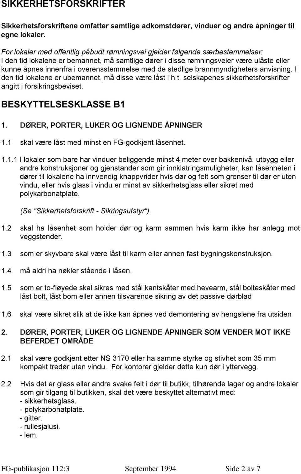 overensstemmelse med de stedlige brannmyndigheters anvisning. I den tid lokalene er ubemannet, må disse være låst i h.t. selskapenes sikkerhetsforskrifter angitt i forsikringsbeviset.