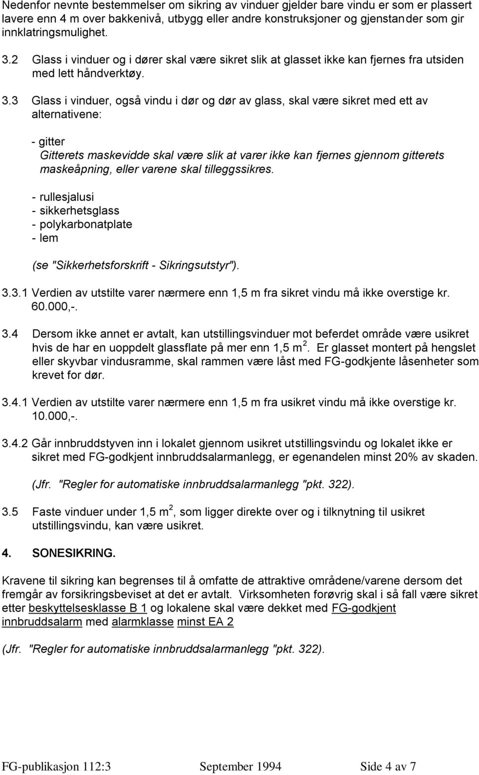 3 Glass i vinduer, også vindu i dør og dør av glass, skal være sikret med ett av alternativene: - gitter Gitterets maskevidde skal være slik at varer ikke kan fjernes gjennom gitterets maskeåpning,