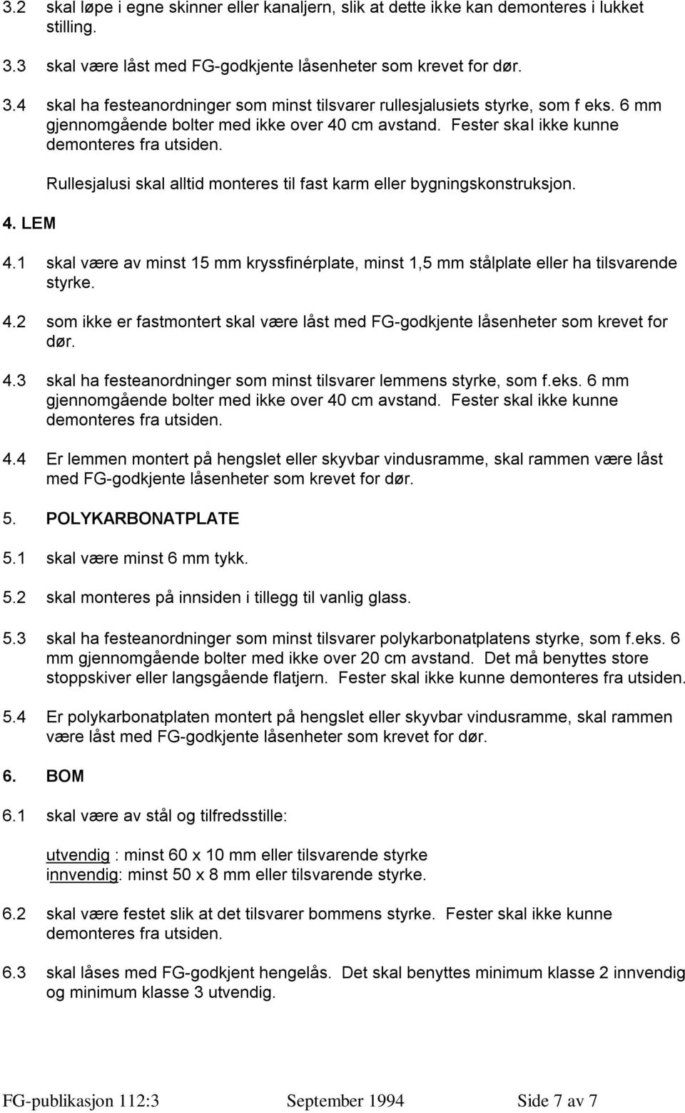 4.2 som ikke er fastmontert skal være låst med FG-godkjente låsenheter som krevet for dør. 4.3 skal ha festeanordninger som minst tilsvarer lemmens styrke, som f.eks.