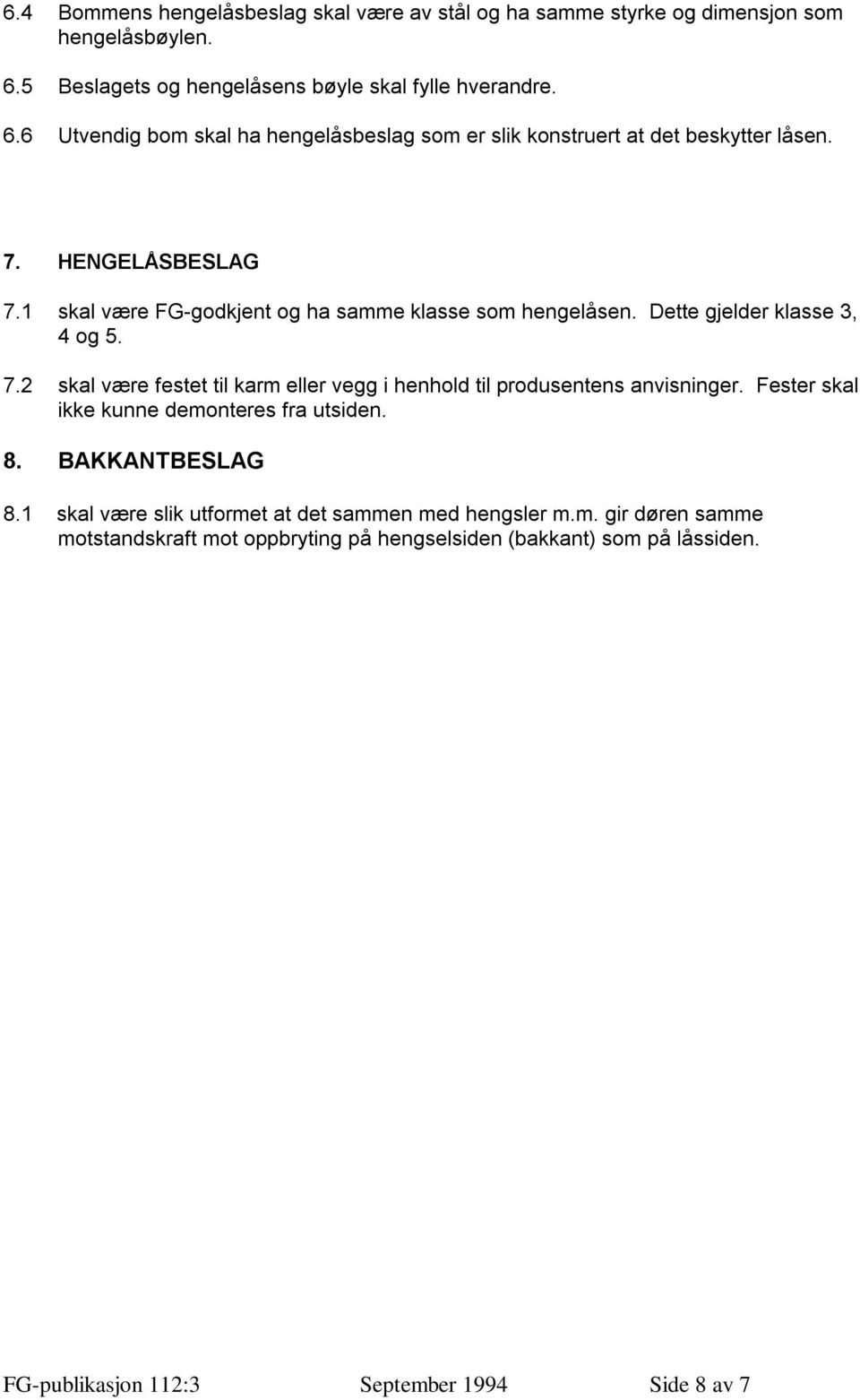 1 skal være FG-godkjent og ha samme klasse som hengelåsen. Dette gjelder klasse 3, 4 og 5. 7.2 skal være festet til karm eller vegg i henhold til produsentens anvisninger.