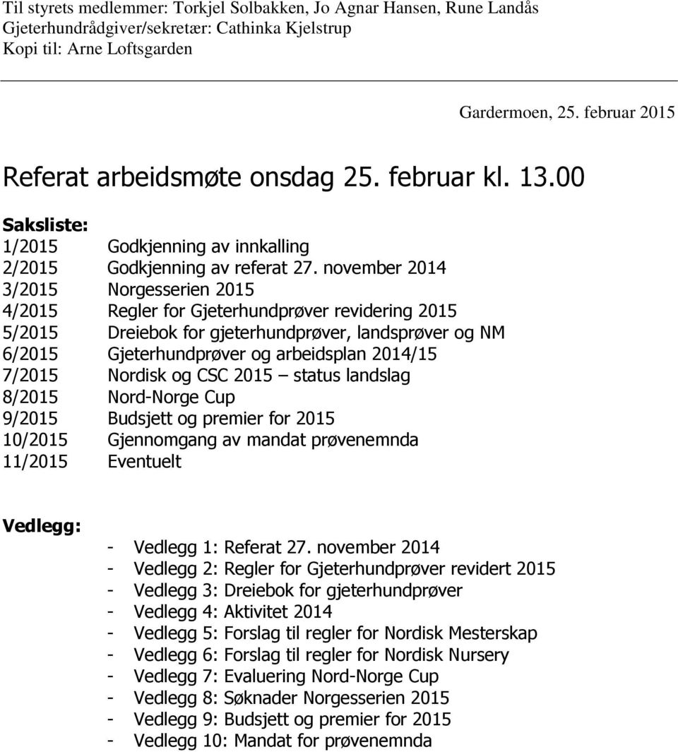 november 2014 3/2015 Norgesserien 2015 4/2015 Regler for Gjeterhundprøver revidering 2015 5/2015 Dreiebok for gjeterhundprøver, landsprøver og NM 6/2015 Gjeterhundprøver og arbeidsplan 2014/15 7/2015