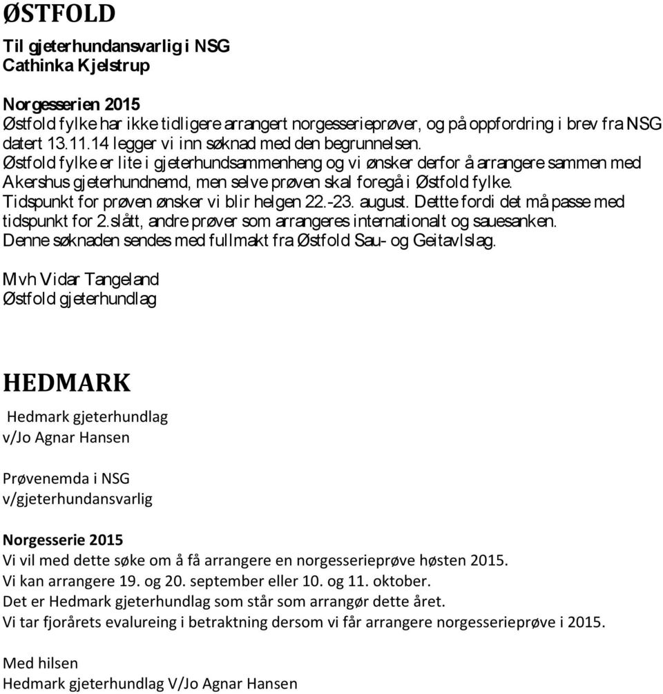 Østfold fylke er lite i gjeterhundsammenheng og vi ønsker derfor å arrangere sammen med Akershus gjeterhundnemd, men selve prøven skal foregå i Østfold fylke.