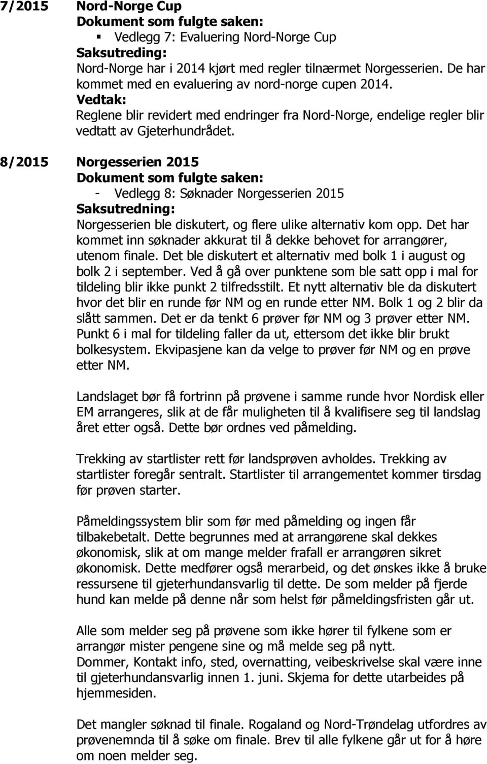 8/2015 Norgesserien 2015 - Vedlegg 8: Søknader Norgesserien 2015 Saksutredning: Norgesserien ble diskutert, og flere ulike alternativ kom opp.