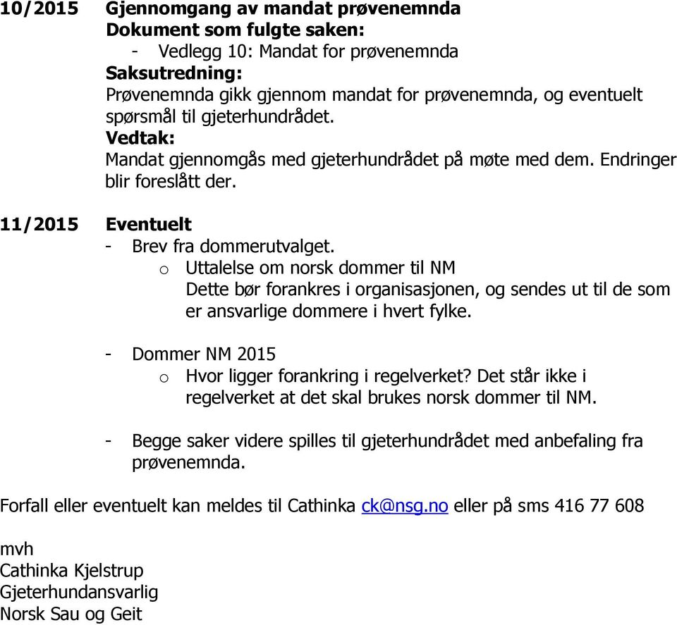 o Uttalelse om norsk dommer til NM Dette bør forankres i organisasjonen, og sendes ut til de som er ansvarlige dommere i hvert fylke. - Dommer NM 2015 o Hvor ligger forankring i regelverket?