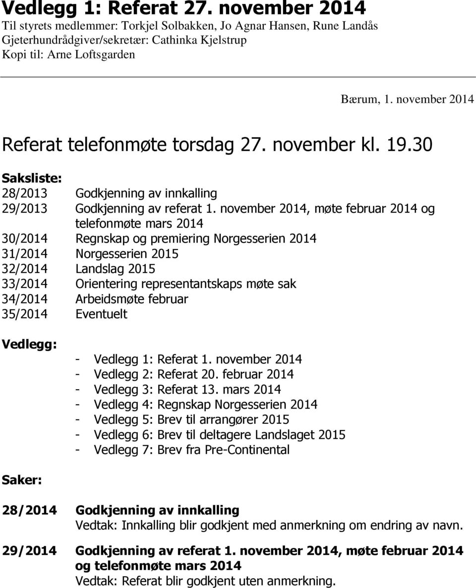 november 2014, møte februar 2014 og telefonmøte mars 2014 30/2014 Regnskap og premiering Norgesserien 2014 31/2014 Norgesserien 2015 32/2014 Landslag 2015 33/2014 Orientering representantskaps møte