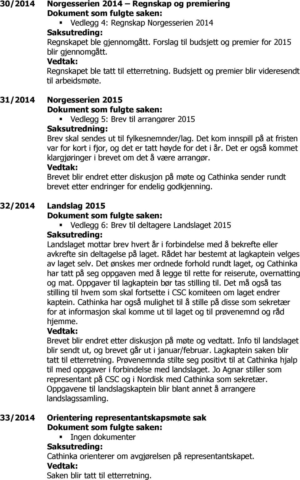 31/2014 Norgesserien 2015 Vedlegg 5: Brev til arrangører 2015 Saksutredning: Brev skal sendes ut til fylkesnemnder/lag.