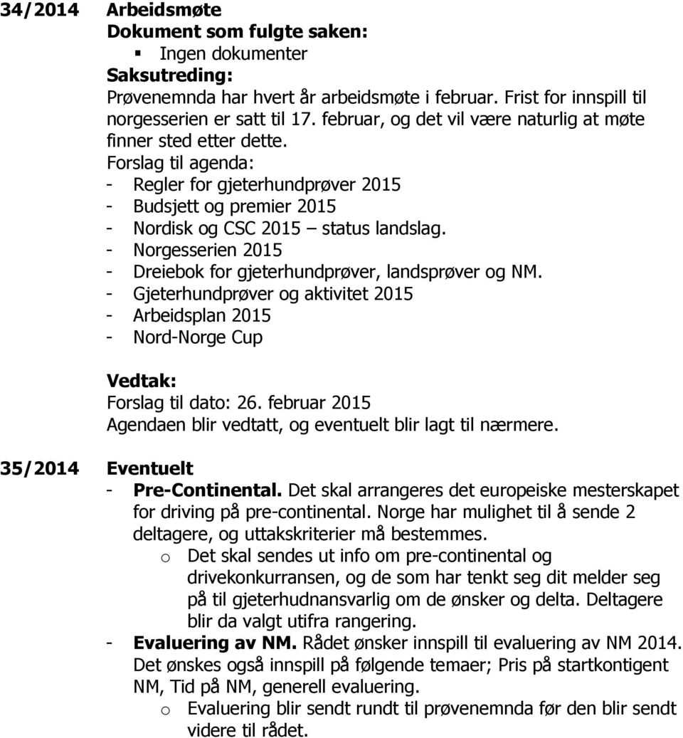 - Norgesserien 2015 - Dreiebok for gjeterhundprøver, landsprøver og NM. - Gjeterhundprøver og aktivitet 2015 - Arbeidsplan 2015 - Nord-Norge Cup Forslag til dato: 26.