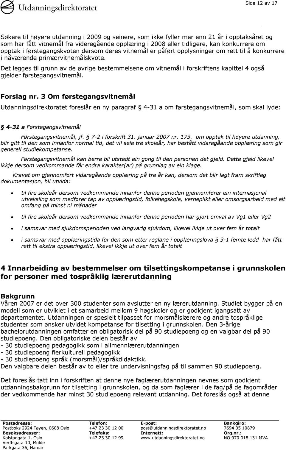 Det legges til grunn av de øvrige bestemmelsene om vitnemål i forskriftens kapittel 4 også gjelder førstegangsvitnemål. Forslag nr.