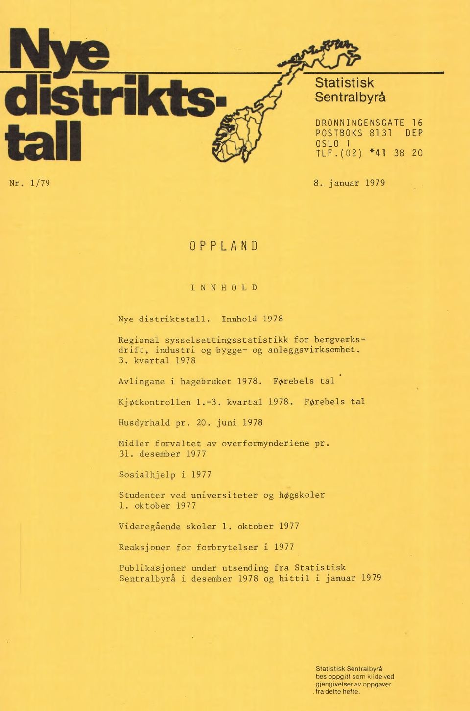 31. desember 1977 Sosialhjelp i 1977 Studenter ved universiteter og høgskoler 1. oktober 1977 Videregående skoler 1.